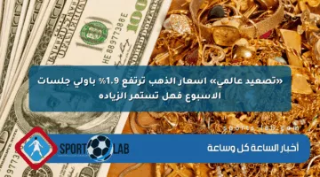 «تصعيد عالمي» أسعار الذهب ترتفع 1.9% بأولى جلسات الأسبوع فهل تستمر الزيادة